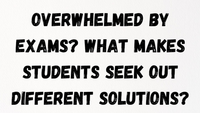 Overwhelmed by exams? What Makes Students Seek Out Different Solutions?